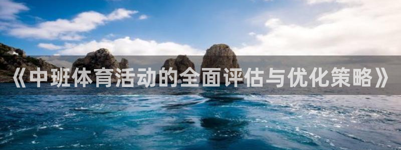 bbin视讯：《中班体育活动的全面评估与优化策略》